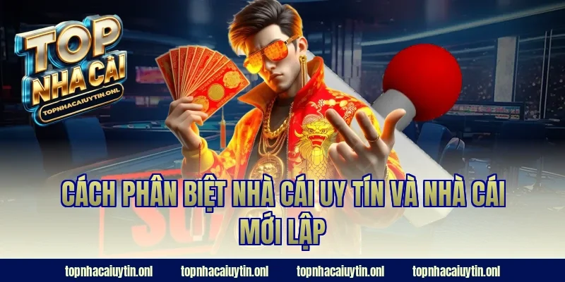 Cách phân biệt nhà cái uy tín và nhà cái mới lập