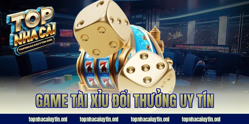 Game Tài Xỉu Đổi Thưởng Uy Tín – Chơi 1 Ván, Ăn Cả Ngày!