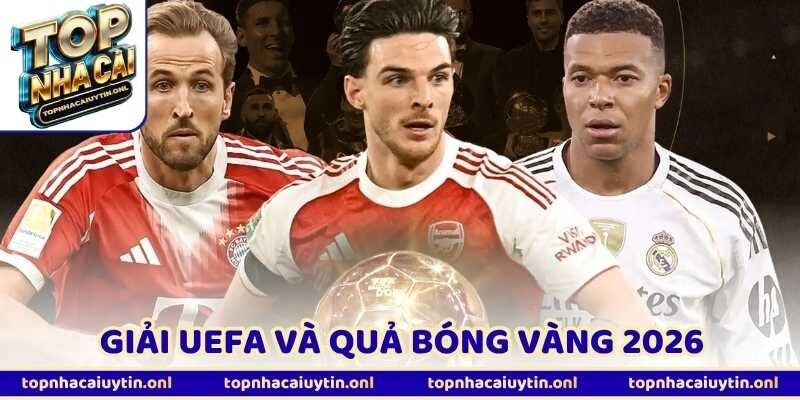 Giải UEFA Và Quả Bóng Vàng 2026 - Pháp Sẽ “Ôm Trọn”?