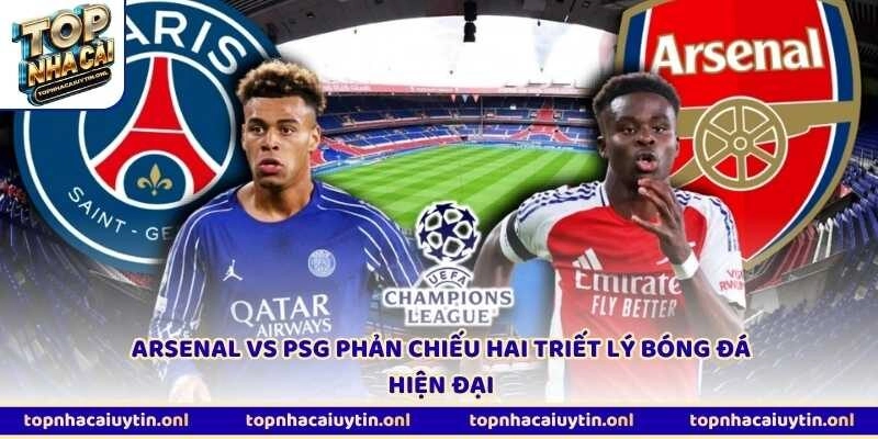 Arsenal vs PSG phản chiếu hai triết lý bóng đá hiện đại