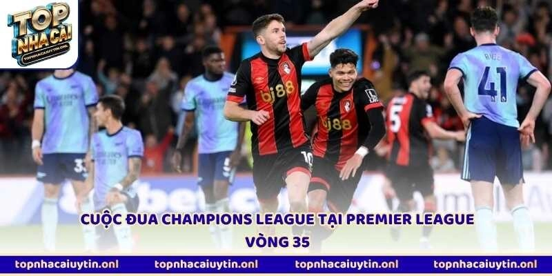 Cuộc đua Champions League tại Premier League vòng 35