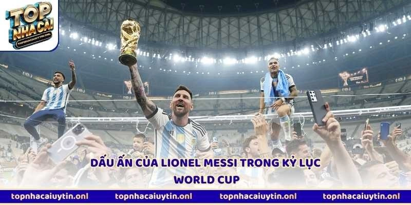 Dấu ấn của Lionel Messi trong kỷ lục World Cup