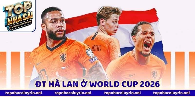ĐT Hà Lan Ở World Cup 2026 – “Cơn Lốc Cam” Đủ Sức Bùng Nổ?