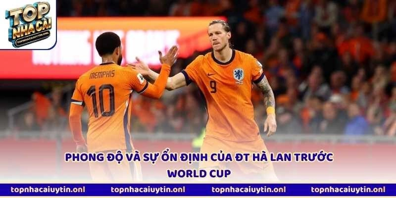 Phong độ và sự ổn định của ĐT Hà Lan trước World Cup
