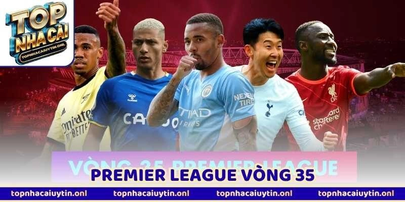 Premier League Vòng 35 – Áp Lực Khủng Ở Cuộc Đua Trụ Hạng