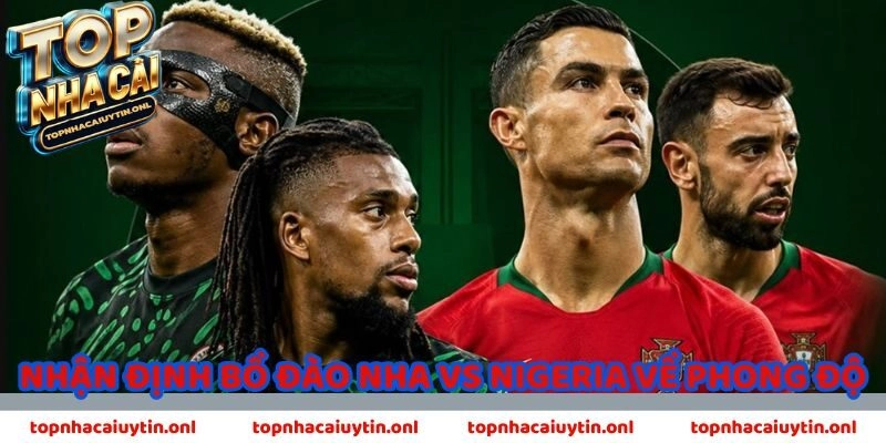 Nhận định Bồ Đào Nha vs Nigeria về phong độ