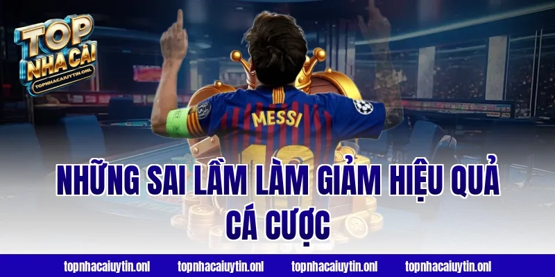 Những Sai Lầm Làm Giảm Hiệu Quả Cá Cược