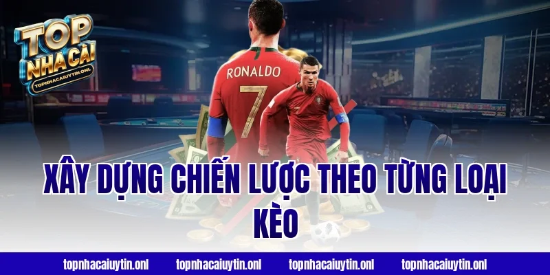 Xây Dựng Chiến Lược Theo Từng Loại Kèo