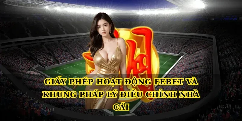 Giấy phép hoạt động Febet và khung pháp lý điều chỉnh nhà cái